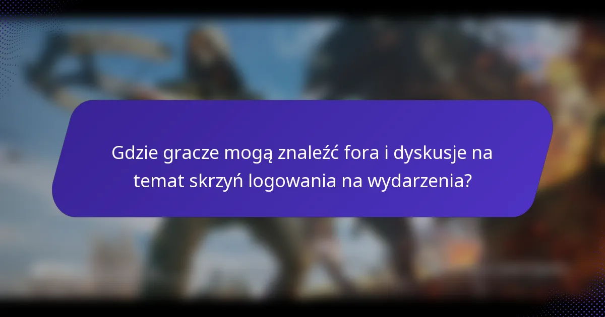 Gdzie gracze mogą znaleźć fora i dyskusje na temat skrzyń logowania na wydarzenia?