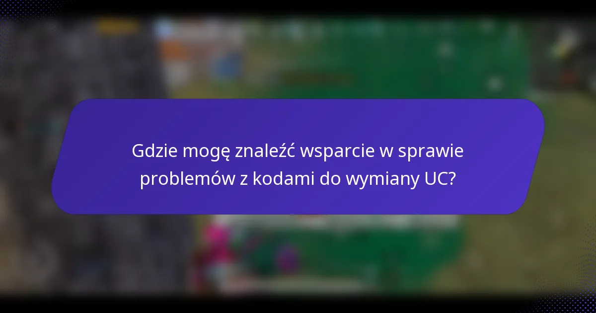 Gdzie mogę znaleźć wsparcie w sprawie problemów z kodami do wymiany UC?
