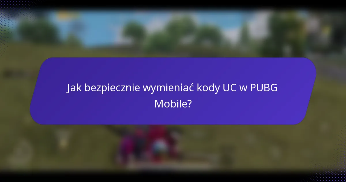 Jak bezpiecznie wymieniać kody UC w PUBG Mobile?