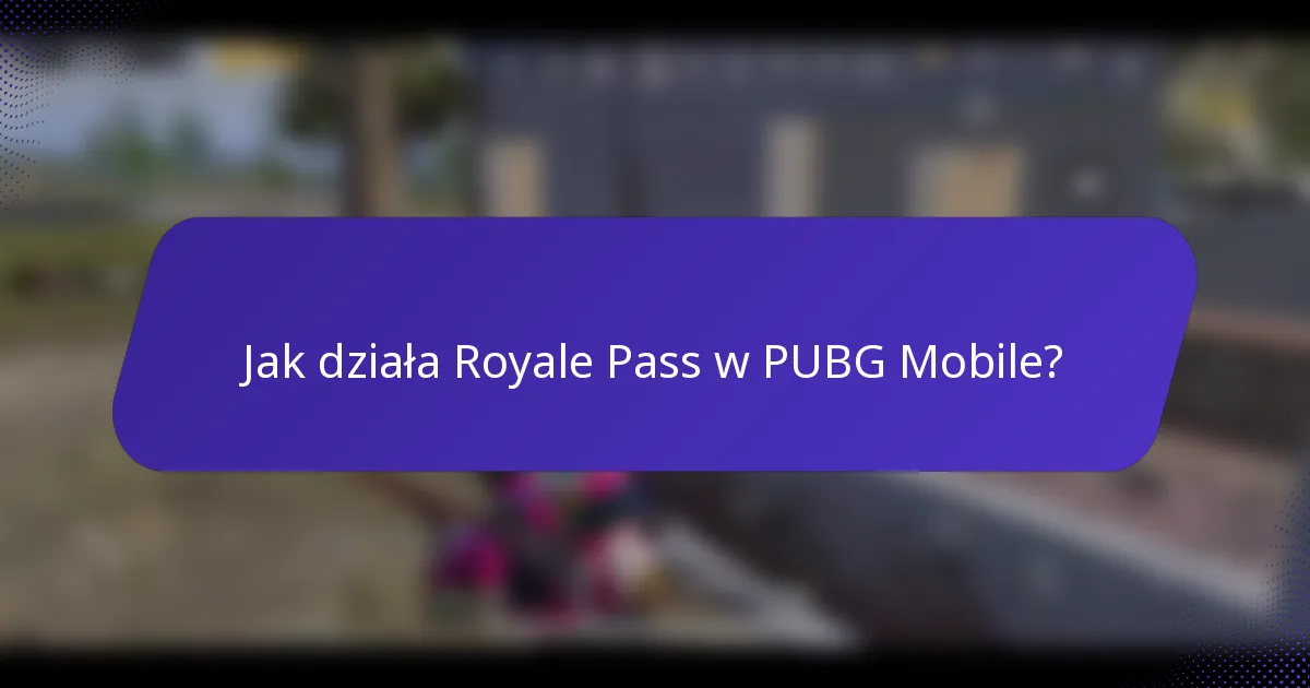 Jak działa Royale Pass w PUBG Mobile?