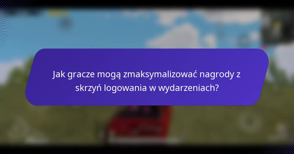 Jak gracze mogą zmaksymalizować nagrody z skrzyń logowania w wydarzeniach?