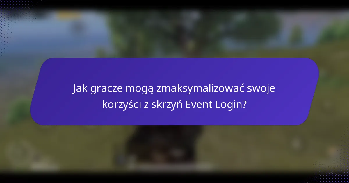 Jak gracze mogą zmaksymalizować swoje korzyści z skrzyń Event Login?