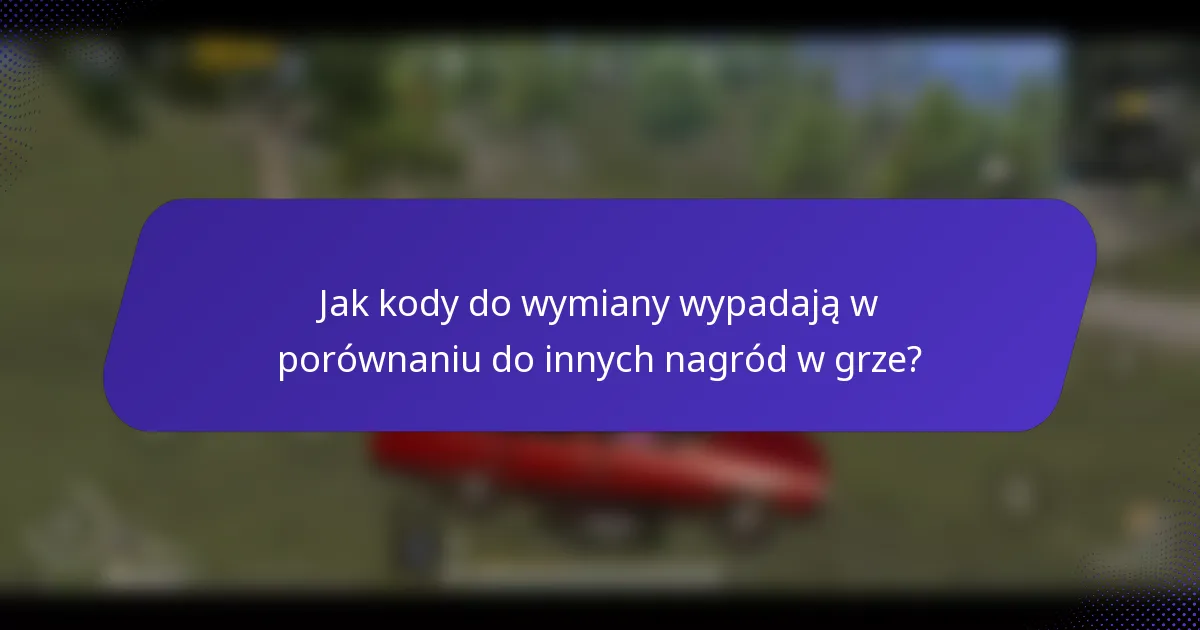 Jak kody do wymiany wypadają w porównaniu do innych nagród w grze?