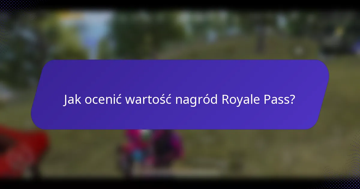 Jak ocenić wartość nagród Royale Pass?