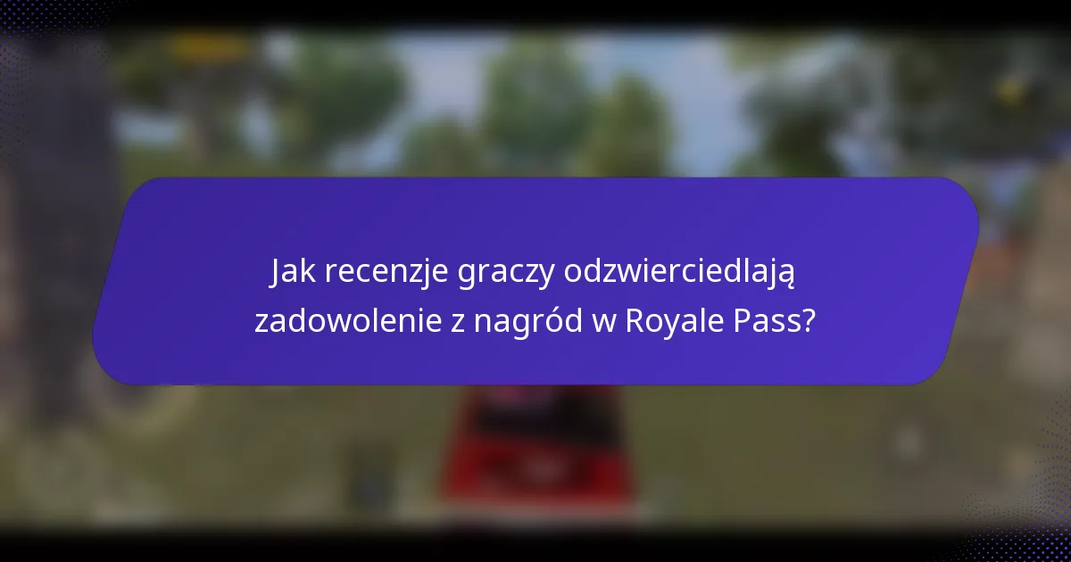Jak recenzje graczy odzwierciedlają zadowolenie z nagród w Royale Pass?