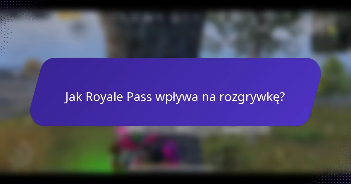 Jak Royale Pass wpływa na rozgrywkę?
