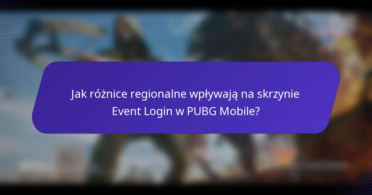 Jak różnice regionalne wpływają na skrzynie Event Login w PUBG Mobile?