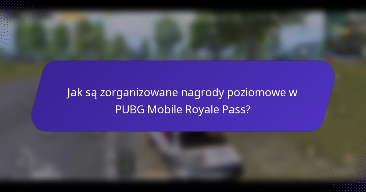 Jak są zorganizowane nagrody poziomowe w PUBG Mobile Royale Pass?