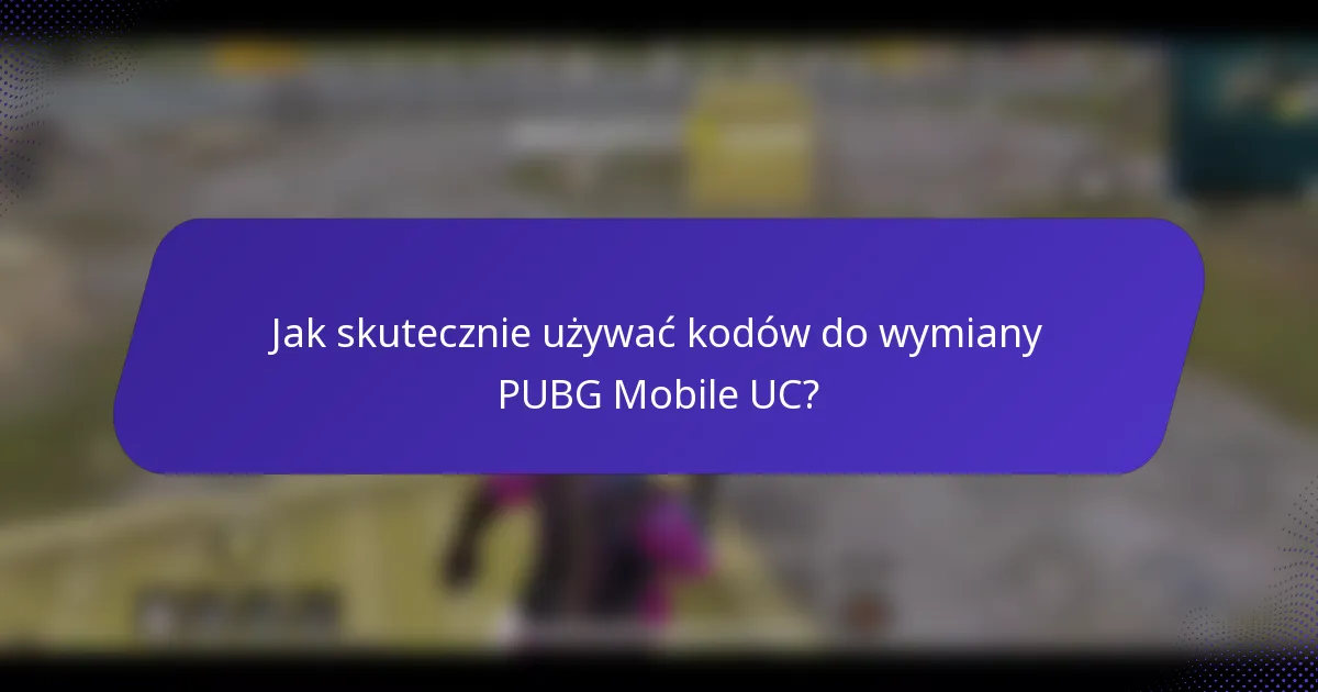 Jak skutecznie używać kodów do wymiany PUBG Mobile UC?