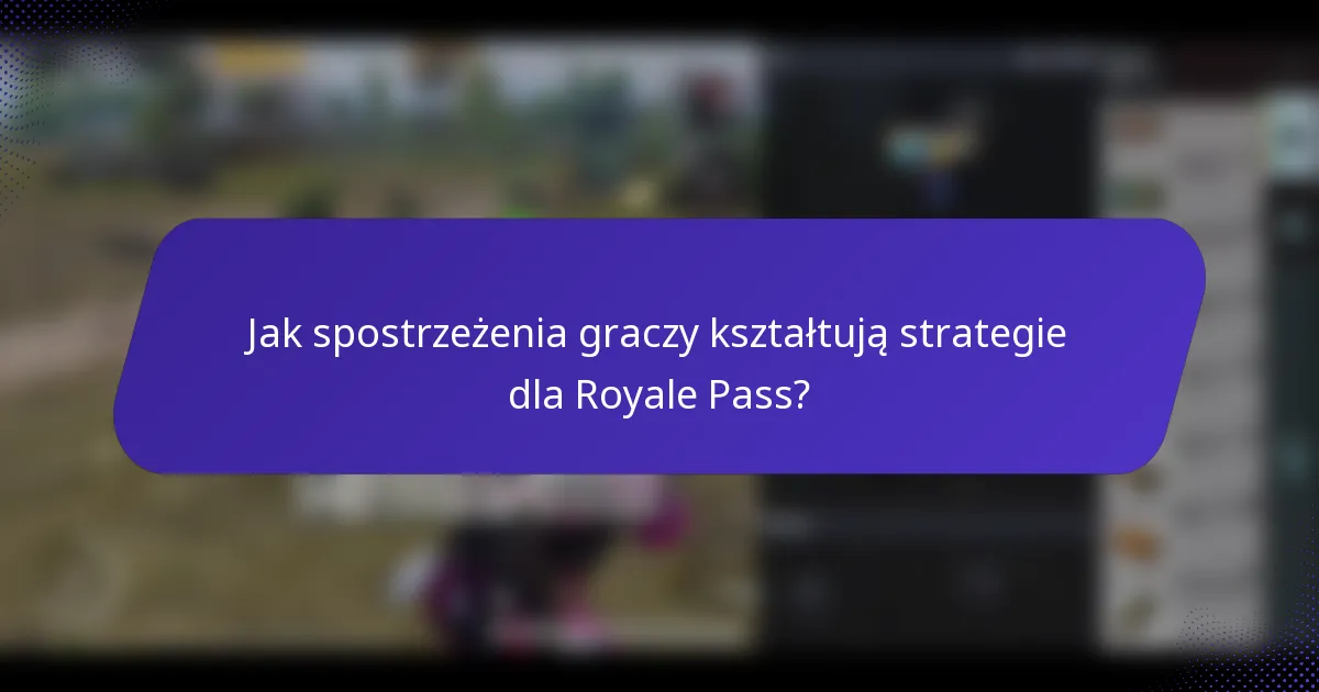 Jak spostrzeżenia graczy kształtują strategie dla Royale Pass?