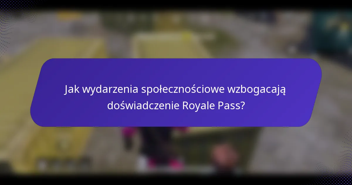 Jak wydarzenia społecznościowe wzbogacają doświadczenie Royale Pass?