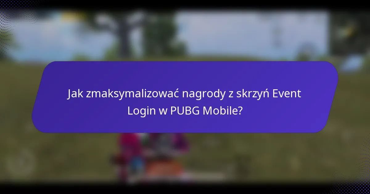 Jak zmaksymalizować nagrody z skrzyń Event Login w PUBG Mobile?