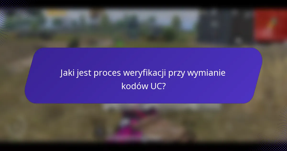Jaki jest proces weryfikacji przy wymianie kodów UC?