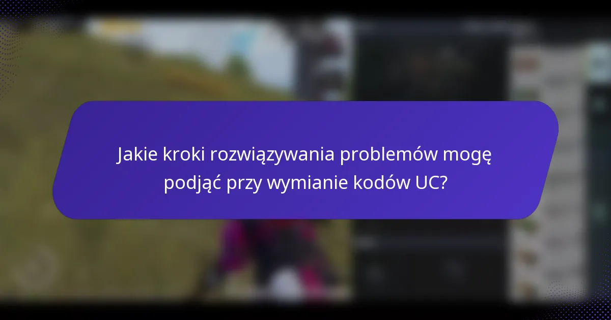 Jakie kroki rozwiązywania problemów mogę podjąć przy wymianie kodów UC?