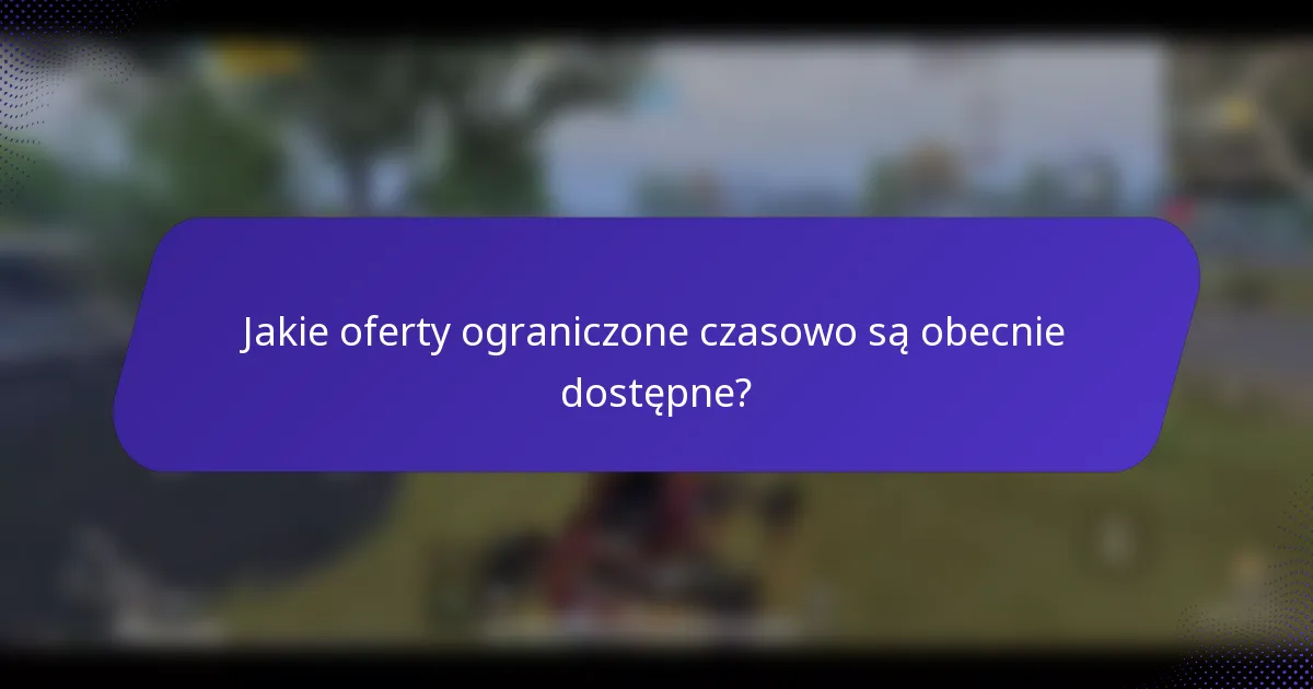 Jakie oferty ograniczone czasowo są obecnie dostępne?