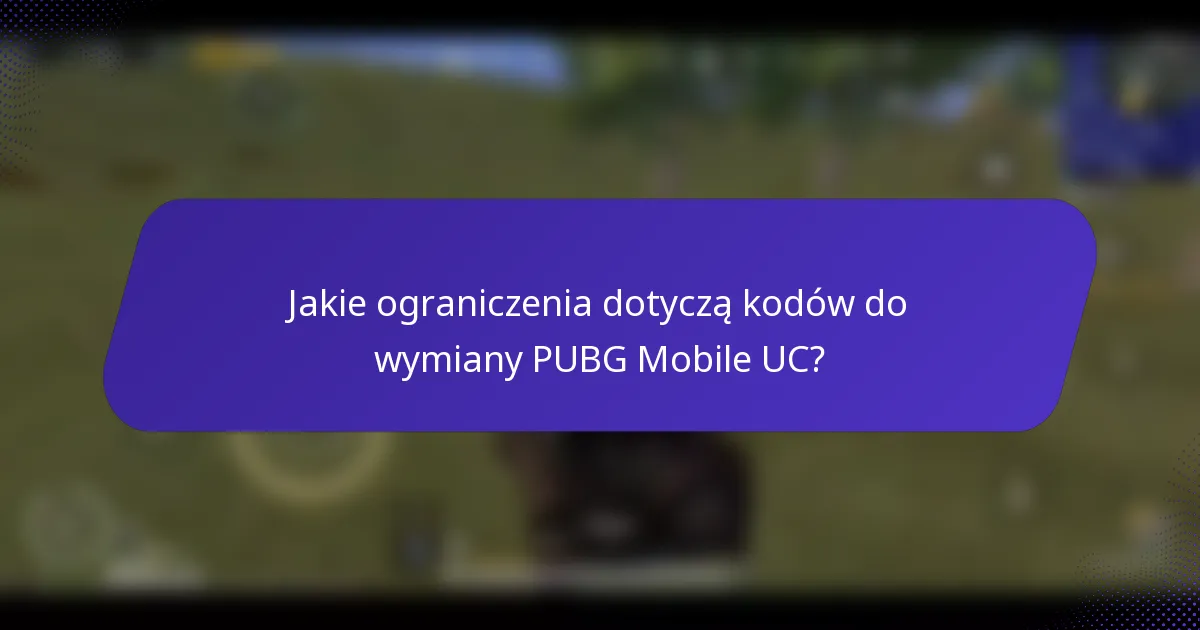 Jakie ograniczenia dotyczą kodów do wymiany PUBG Mobile UC?