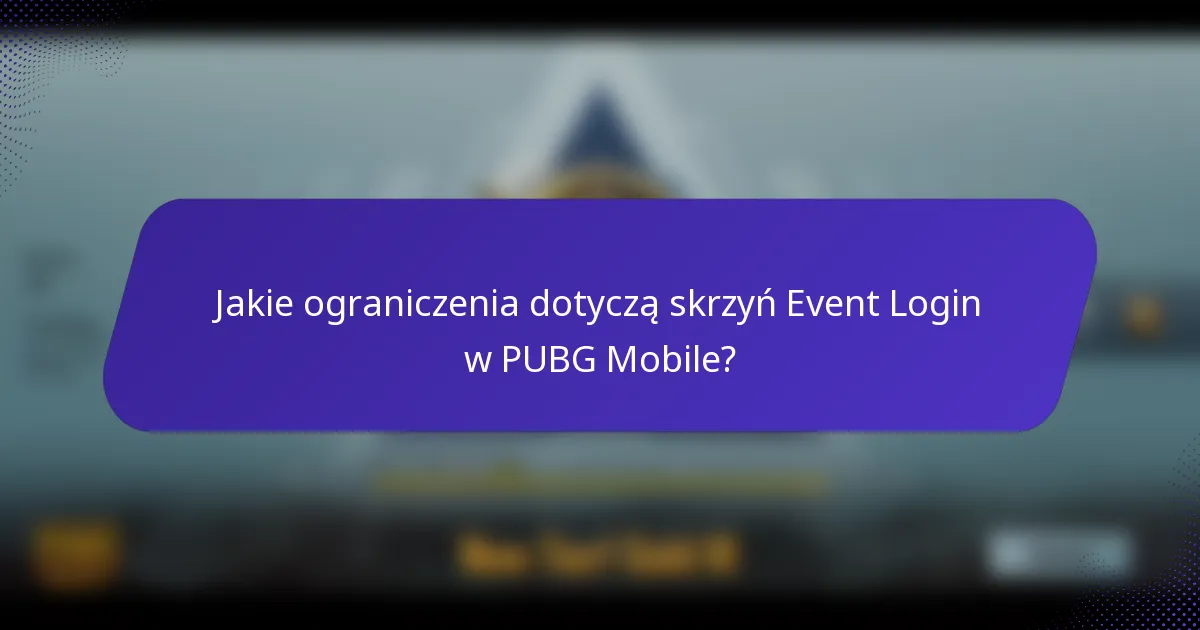 Jakie ograniczenia dotyczą skrzyń Event Login w PUBG Mobile?