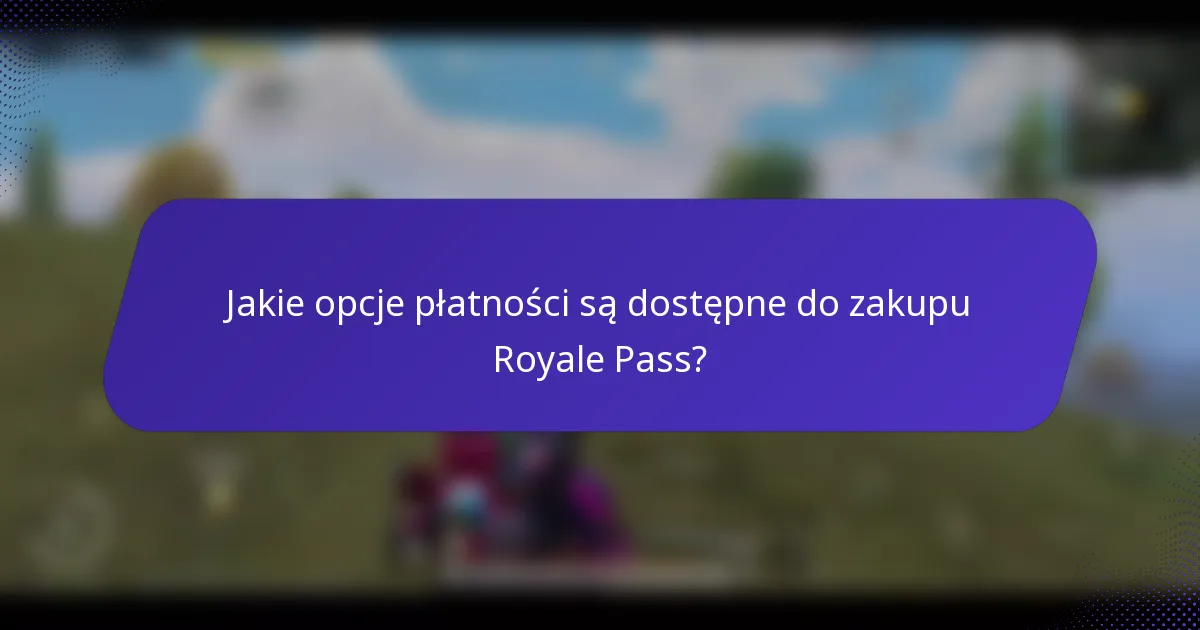 Jakie opcje płatności są dostępne do zakupu Royale Pass?