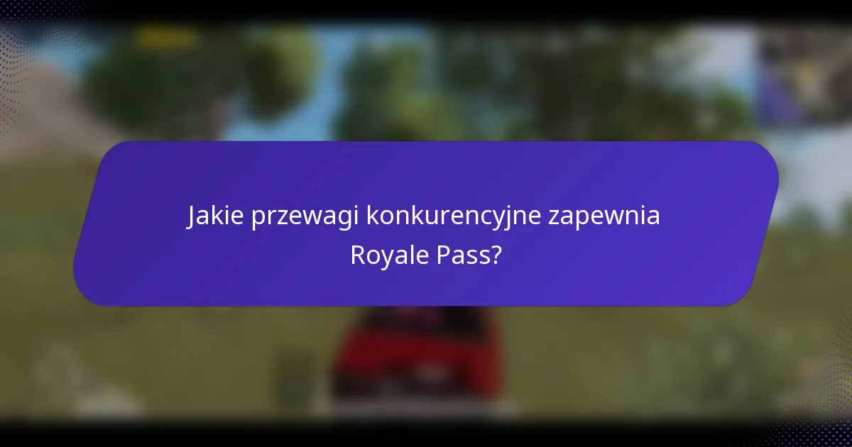 Jakie przewagi konkurencyjne zapewnia Royale Pass?
