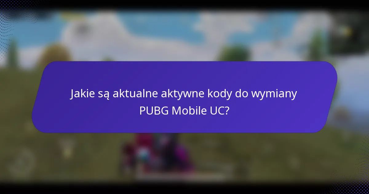 Jakie są aktualne aktywne kody do wymiany PUBG Mobile UC?