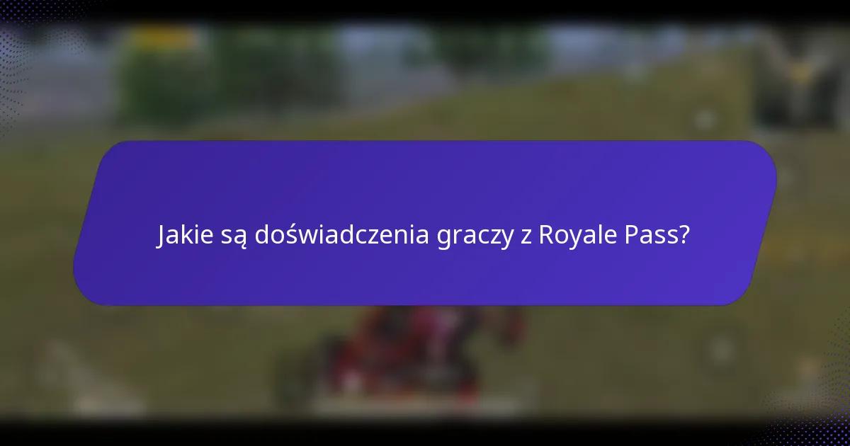 Jakie są doświadczenia graczy z Royale Pass?