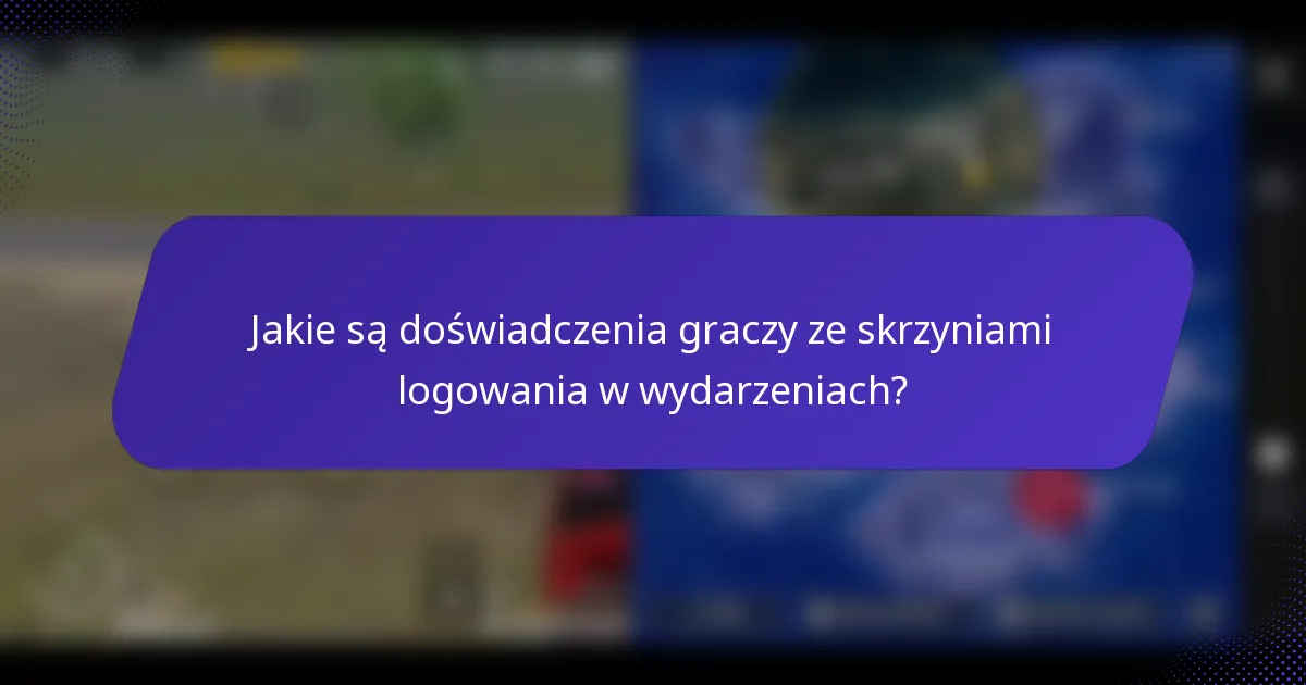 Jakie są doświadczenia graczy ze skrzyniami logowania w wydarzeniach?