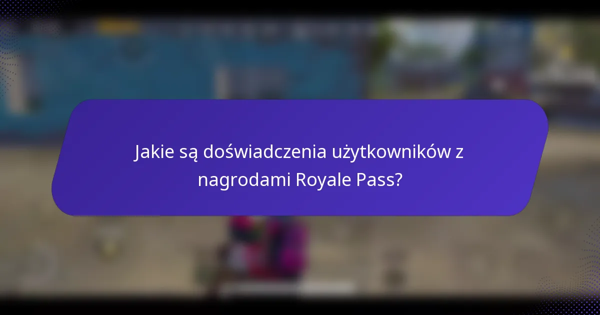 Jakie są doświadczenia użytkowników z nagrodami Royale Pass?