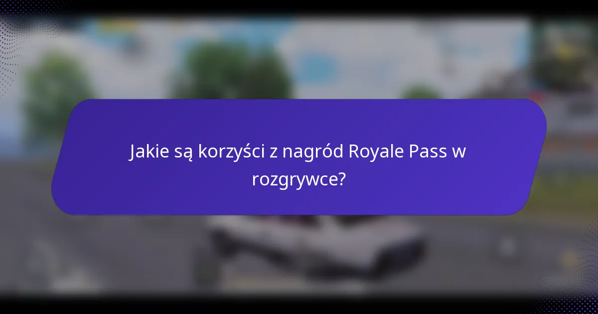 Jakie są korzyści z nagród Royale Pass w rozgrywce?