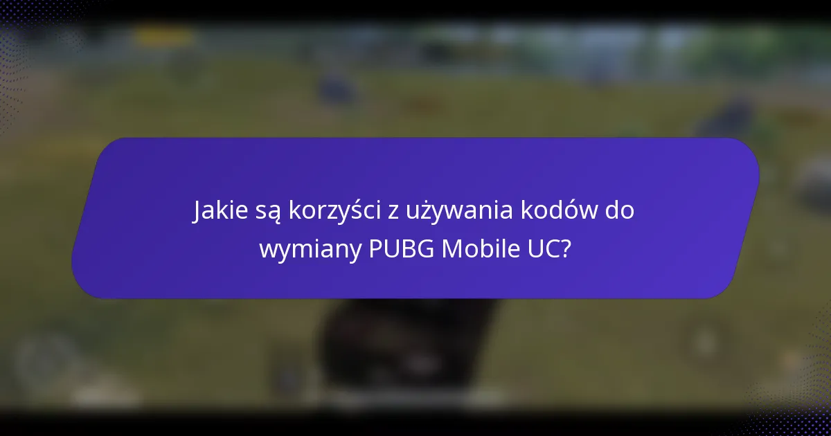 Jakie są korzyści z używania kodów do wymiany PUBG Mobile UC?