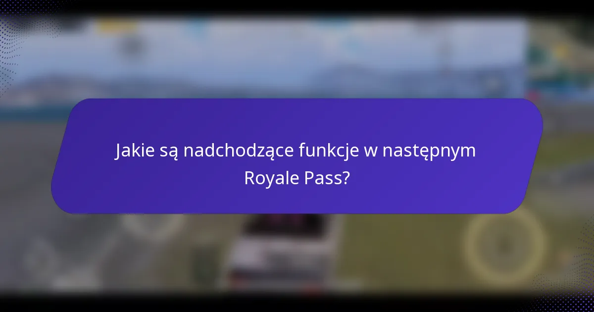 Jakie są nadchodzące funkcje w następnym Royale Pass?