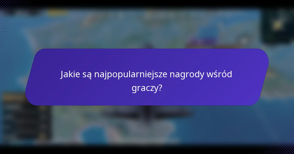 Jakie są najpopularniejsze nagrody wśród graczy?
