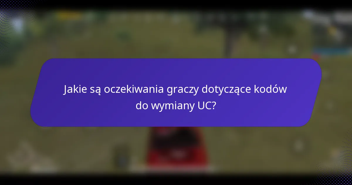 Jakie są oczekiwania graczy dotyczące kodów do wymiany UC?