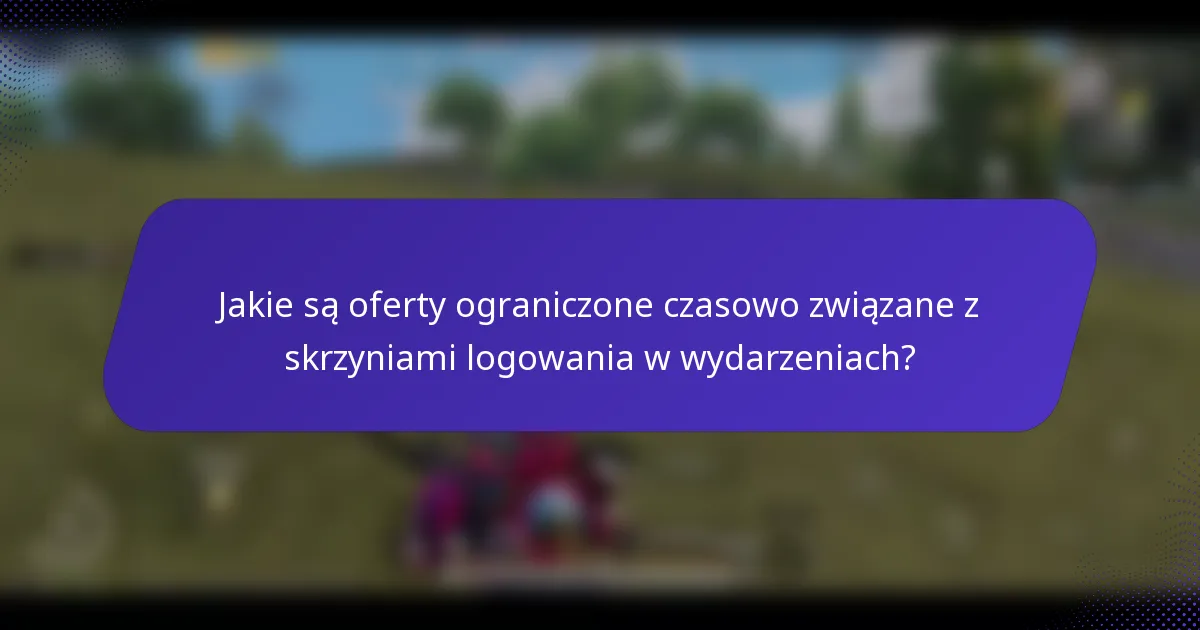 Jakie są oferty ograniczone czasowo związane z skrzyniami logowania w wydarzeniach?