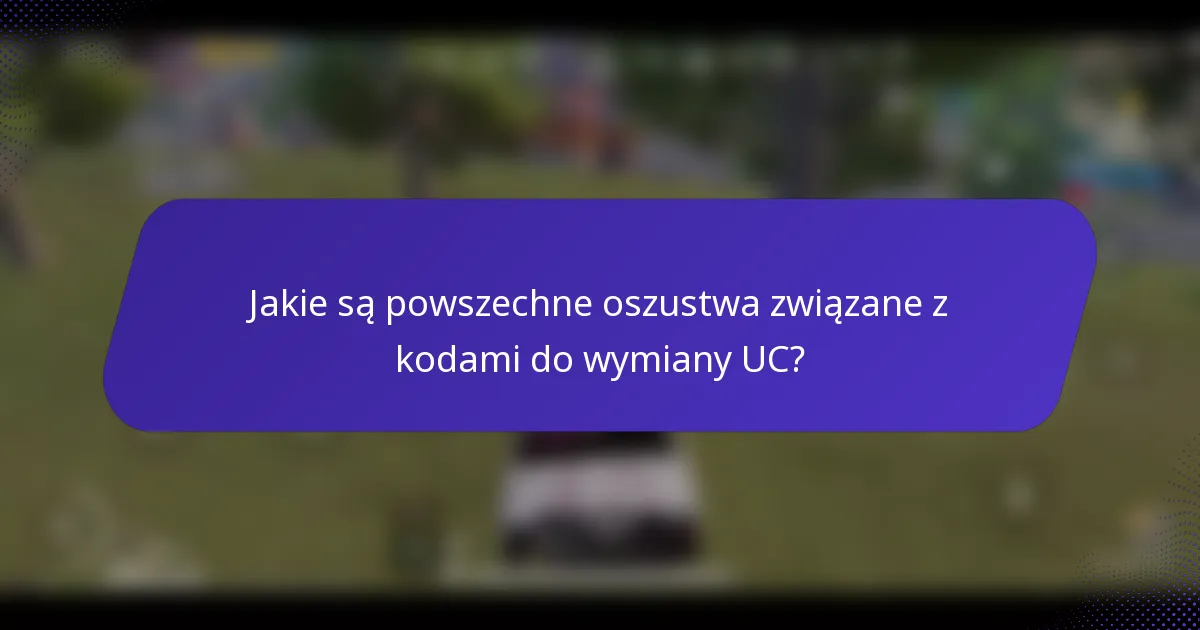 Jakie są powszechne oszustwa związane z kodami do wymiany UC?
