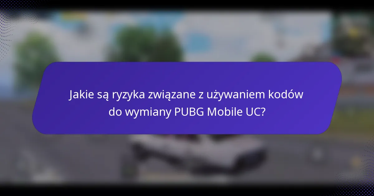 Jakie są ryzyka związane z używaniem kodów do wymiany PUBG Mobile UC?