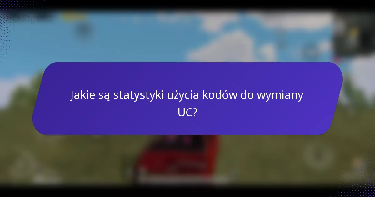 Jakie są statystyki użycia kodów do wymiany UC?