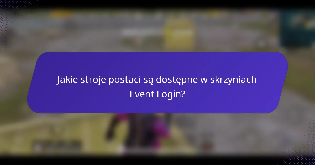 Jakie stroje postaci są dostępne w skrzyniach Event Login?