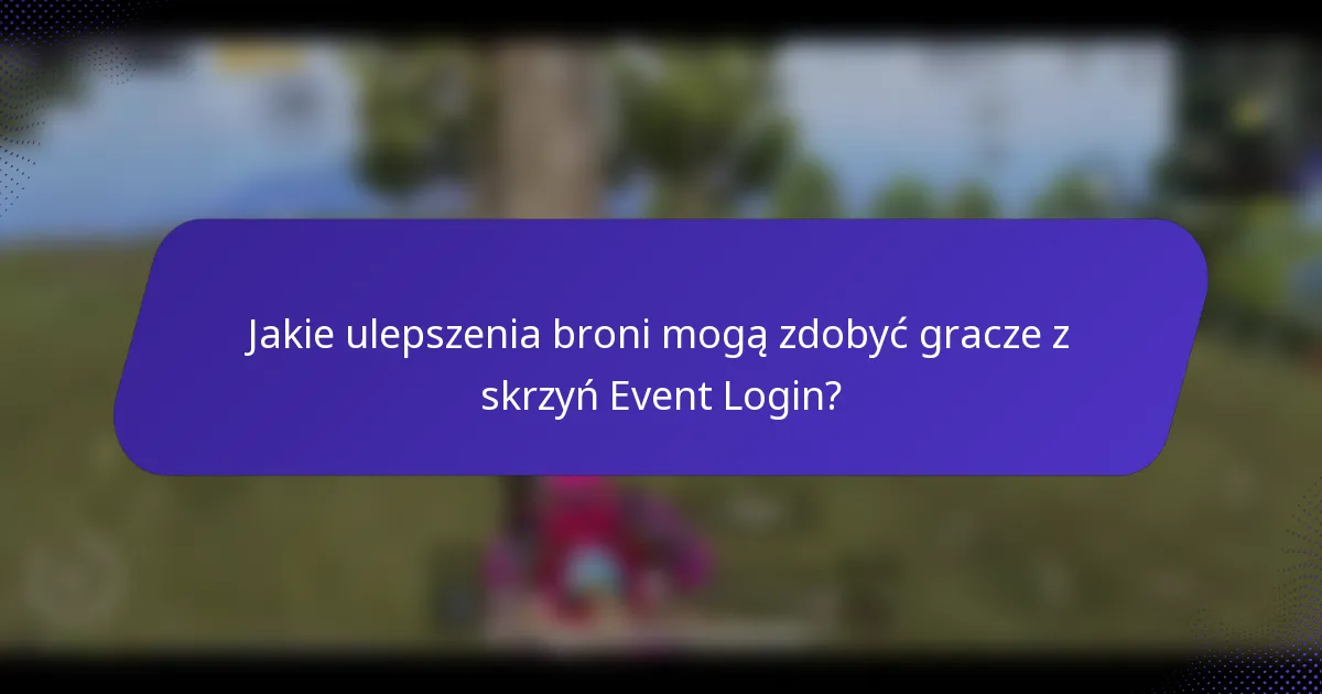 Jakie ulepszenia broni mogą zdobyć gracze z skrzyń Event Login?