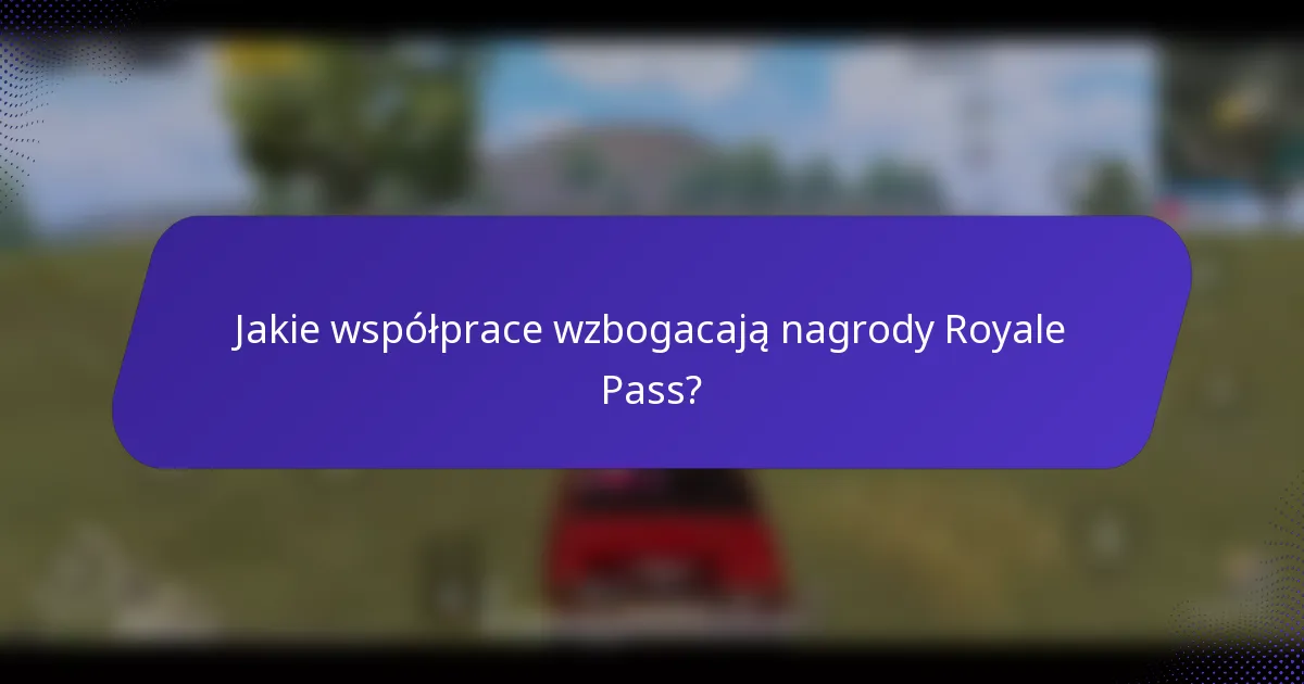 Jakie współprace wzbogacają nagrody Royale Pass?