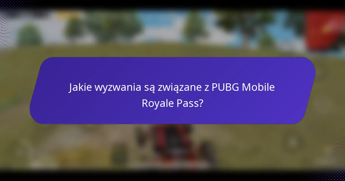 Jakie wyzwania są związane z PUBG Mobile Royale Pass?