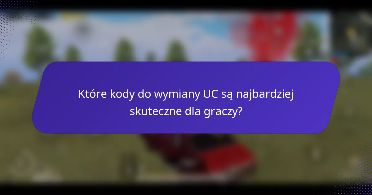 Które kody do wymiany UC są najbardziej skuteczne dla graczy?