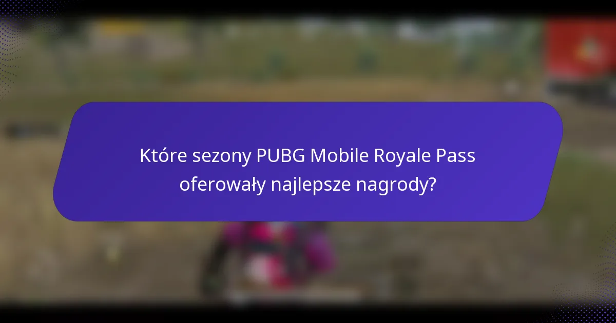 Które sezony PUBG Mobile Royale Pass oferowały najlepsze nagrody?