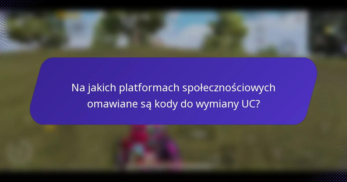 Na jakich platformach społecznościowych omawiane są kody do wymiany UC?